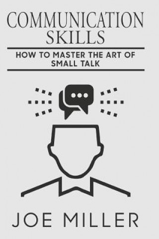 Kniha Communication Skills: How To Master The Art Of Small Talk Joe Miller