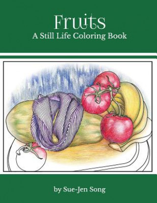 Könyv Fruits: A Still Life Coloring Book Sue Jen Song