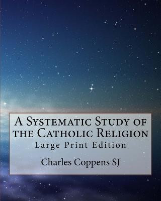 Kniha A Systematic Study of the Catholic Religion: Large Print Edition Charles Coppens Sj