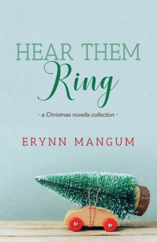 Kniha Hear Them Ring: -a Christmas novella collection- Erynn Mangum