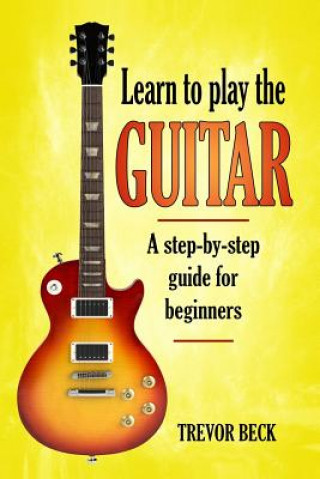 Könyv Learn to Play the Guitar: A step-by-step guide for beginners Trevor Beck