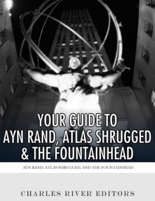 Carte Your Guide to Ayn Rand, Atlas Shrugged, and The Fountainhead Charles River Editors