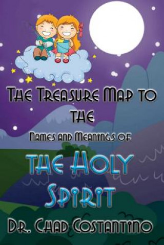 Kniha The Treasure Map to the Names and Meanings of the Holy Spirit Dr Chad Costantino