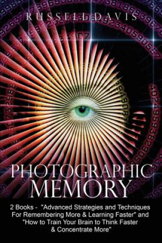 Carte Photographic Memory: 2 Books - "Advanced Strategies and Techniques For Remembering More & Learning Faster" and "How to Train Your Brain to Russell Davis