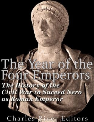 Kniha The Year of the Four Emperors: The History of the Civil War to Succeed Nero as Emperor of Rome Charles River Editors