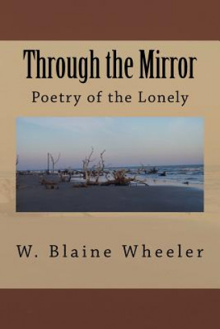 Kniha Through the Mirror: Poetry of the Lonely Mr W Blaine Wheeler
