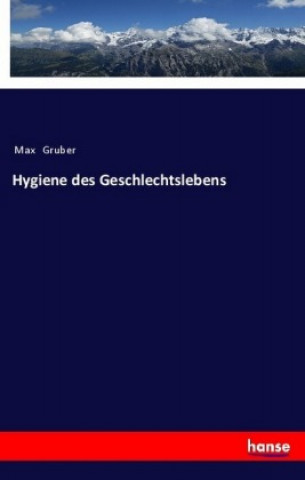 Kniha Hygiene des Geschlechtslebens Max Gruber