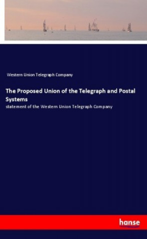 Book The Proposed Union of the Telegraph and Postal Systems Western Union Telegraph Company