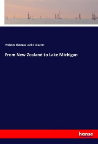 Knjiga From New Zealand to Lake Michigan William Thomas Locke Travers