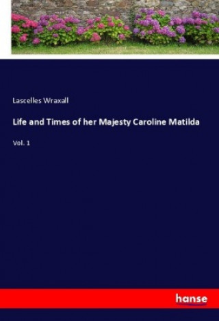 Libro Life and Times of her Majesty Caroline Matilda Lascelles Wraxall