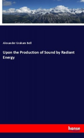 Carte Upon the Production of Sound by Radiant Energy Alexander Graham Bell