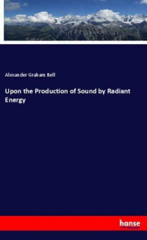 Buch Upon the Production of Sound by Radiant Energy Alexander Graham Bell