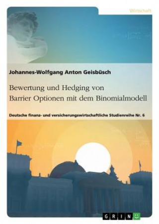 Knjiga Bewertung und Hedging von Barrier Optionen mit dem Binomialmodell Johannes-Wolfgang Anton Geisbüsch