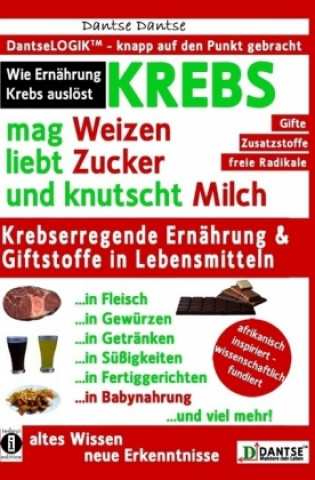 Kniha KREBS mag Weizen, liebt Zucker und knutscht Milch: Wie Ernährung Krebs auslöst Dantse Dantse