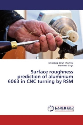 Knjiga Surface roughness prediction of aluminium 6063 in CNC turning by RSM Amandeep Singh Wadhwa