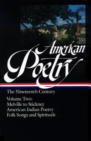Könyv American Poetry: The Nineteenth Century, Volume 2: Melville to Stickney / American Indian Poetry / Folk Songs & Spirituals John Hollander