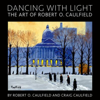 Kniha Dancing with Light: The Art of Robert O. Caulfield Robert O Caulfield