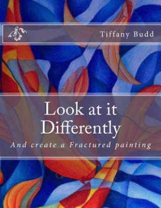Carte Look at it Differently: And create a Fractured painting Tiffany Budd