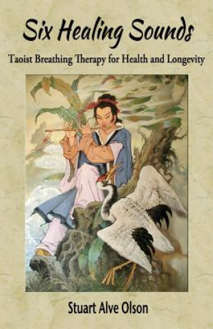 Carte Six Healing Sounds: Taoist Breathing Therapy for Health and Longevity Stuart Alve Olson