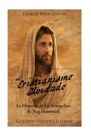 Книга El Cristianismo Olvidado: La Historia de los Evangelios de Nag Hammadi Charles River Editors
