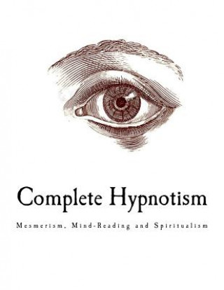 Книга Complete Hypnotism: Mesmerism, Mind-Reading and Spiritualism A Alpheus