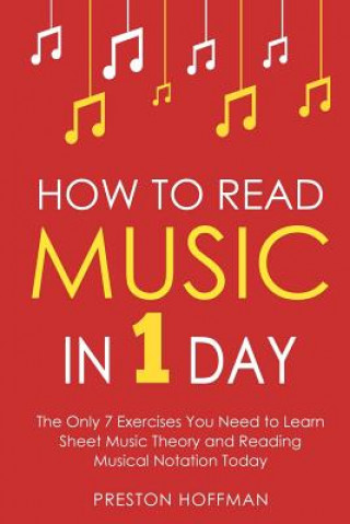 Carte How to Read Music: In 1 Day - The Only 7 Exercises You Need to Learn Sheet Music Theory and Reading Musical Notation Today Preston Hoffman