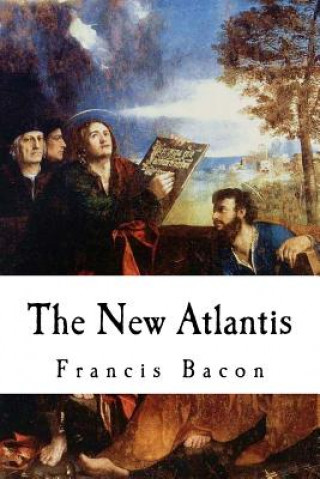 Könyv The New Atlantis: Sir Francis Bacon Sir Francis Bacon