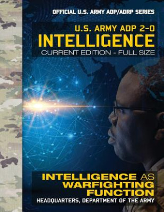 Knjiga Intelligence: US Army ADP 2-0: Intelligence as Warfighting Function: Current, Full-Size Edition - Giant 8.5" x 11" Format - Official US Army