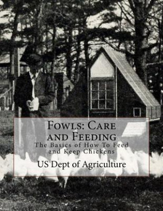 Carte Fowls: Care and Feeding: The Basics of How To Feed and Keep Chickens Us Dept of Agriculture