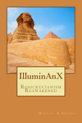 Könyv Illuminanx: Rosicrucianism Reawakened Michael A Aquino