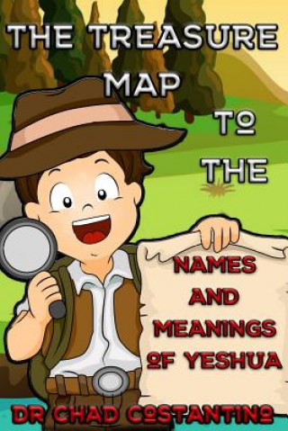 Kniha The Treasure Map to the Names and Meanings of Yeshua Dr Chad Costantino