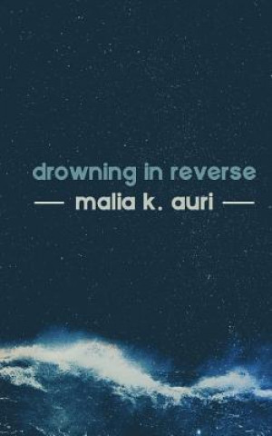 Knjiga Drowning In Reverse Malia K Auri