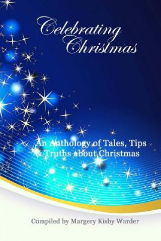 Knjiga Celebrating Christmas: An Anthology of Tales, Tips, & Truths about Christmas Margery Kisby Warder