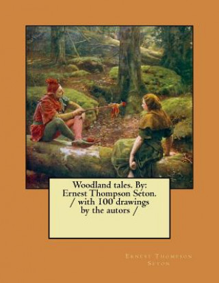 Kniha Woodland tales. By: Ernest Thompson Seton. / with 100 drawings by the autors / Ernest Thompson Seton