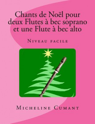 Könyv Chants de Noel pour 2 Flutes a bec soprano et 1 Flute ? bec alto: Niveau facile Micheline Cumant