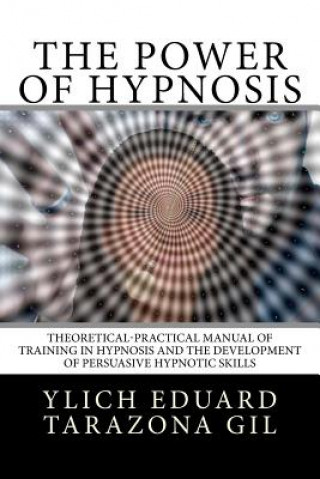 Kniha The Power of HYPNOSIS: Theoretical-Practical Manual of Training in HYPNOSIS And the Development of Persuasive Hypnotic Skills Ylich Eduard Tarazona Gil
