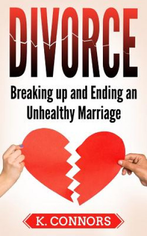 Kniha Divorce: Breaking up and Ending an Unhealthy Marriage K  Connors