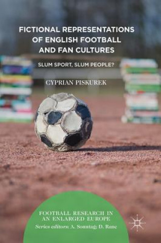 Knjiga Fictional Representations of English Football and Fan Cultures Cyprian Piskurek