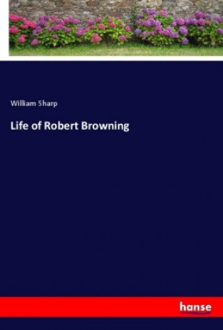 Kniha Life of Robert Browning William Sharp