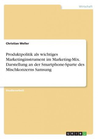 Książka Produktpolitik als wichtiges Marketinginstrument im Marketing-Mix. Darstellung an der Smartphone-Sparte des Mischkonzerns Samsung Christian Weller