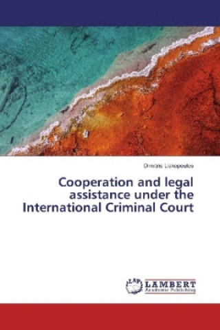 Könyv Cooperation and legal assistance under the International Criminal Court Dimitris Liakopoulos