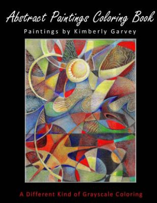 Carte Abstract Paintings Coloring Book: A Different Kind of Grayscale Coloring Kimberly Garvey