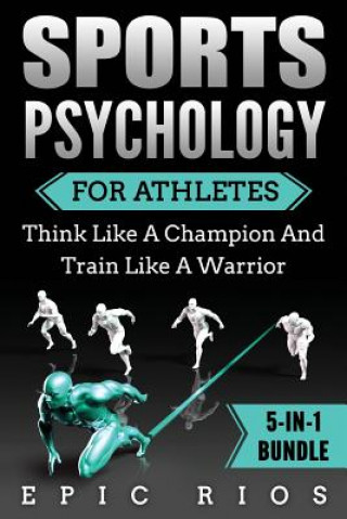 Carte Sports Psychology For Athletes (5-IN-1 Bundle): Think Like A Champion And Train Like A Warrior Epic Rios