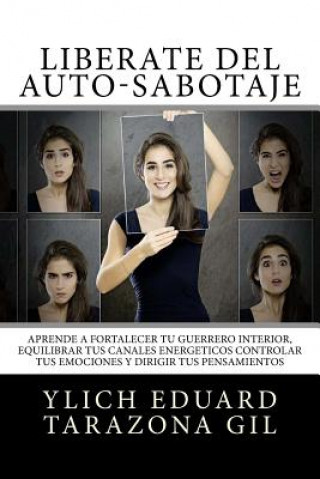 Kniha Libérate Del Auto-Sabotaje: Aprende a Fortalecer Tú Guerrero Interior, Equilibrar tus Canales Energéticos, Controlar tus Emociones y Dirigir tus P Ylich Eduard Tarazona Gil