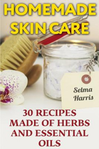 Kniha Homemade Skin Care: 30 Recipes Made of Herbs and Essential Oils: (Natural Skin Care, Natural Beauty Book) Selma Harris