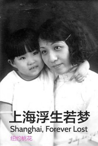 Knjiga Shanghai Forever Lost: A Biography of My Grandmother and Mother Sonia Hu