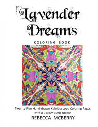 Carte Lavender Dreams Coloring Book: Twenty-Five Hand-drawn Kaleidoscope Coloring Pages with a Garden Herb Theme Rebecca McBerry