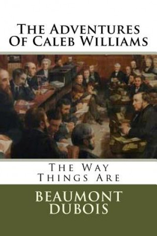 Kniha The Adventures Of Caleb Williams: The Way Things Are Beaumont DuBois