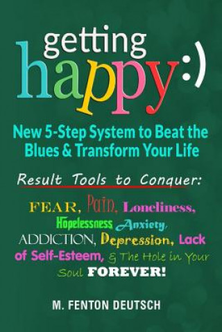 Libro Getting Happy: ) - New 5-Step System to Beat the Blues & Transform Your Life: Result Tools to Conquer: Fear, Pain, Loneliness, Helple M Fenton Deutsch