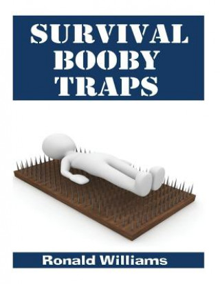 Könyv Survival Booby Traps: The Top 10 DIY Homemade Booby Traps To Defend Your House and Property During Disaster and How To Build Each One Ronald Williams